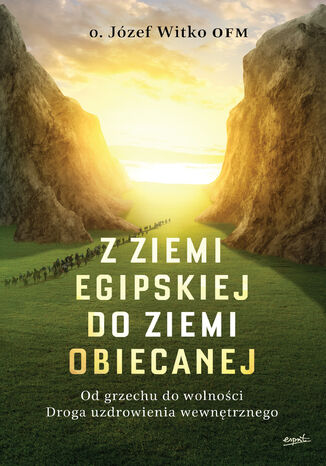 Z ziemi egipskiej do ziemi obiecanej. Od grzechu do wolności. Droga uzdrowienia wewnętrznego o. Józef Witko - okladka książki