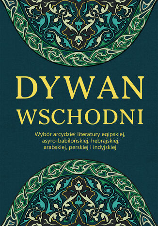 Dywan wschodni: Wybór arcydzieł literatury egipskiej, asyro-babilońskiej, hebrajskiej, arabskiej, perskiej i indyjskiej Praca zbiorowa - okladka książki