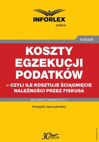 Koszty egzekucji podatków, czyli ile kosztuje ściągnięcie należności przez fiskusa Krzysztof Janczukowicz - okladka książki