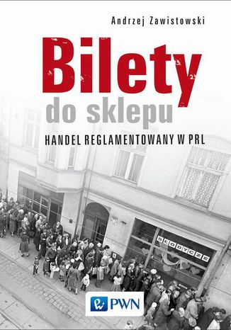 Bilety do sklepu. Handel reglamentowany w PRL Andrzej Zawistowski - okladka książki