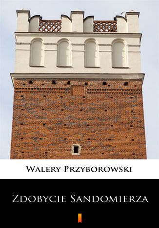 Zdobycie Sandomierza Walery Przyborowski - okladka książki