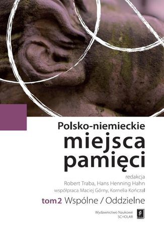 Polsko-niemieckie miejsca pamięci Tom 2. Wspólne/Oddzielne Robert Traba, Hans Henning Hahn - okladka książki