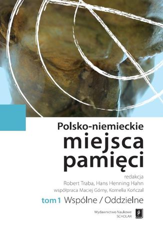 Polsko-niemieckie miejsca pamięci Tom 1 t. 1: Wspólne / Oddzielne Robert Traba, Hans Henning Hahn - okladka książki