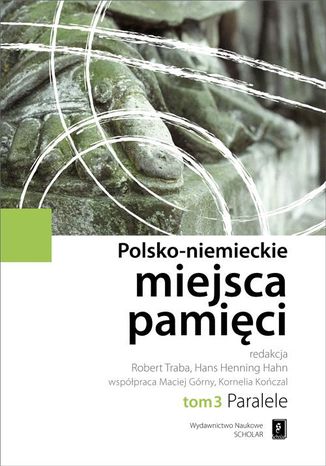 Polsko-niemieckie miejsca pamięci Tom 3. Paralele Robert Traba, Hans Henning Hahn - okladka książki