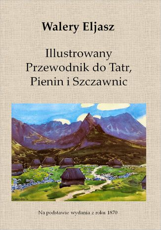 Illustrowany Przewodnik do Tatr, Pienin i Szczawnic Walery Eljasz - okladka książki