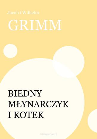 Biedny młynarczyk i kotek Jacob i Wilhelm Grimm - okladka książki