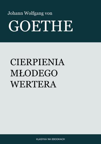 Cierpienia młodego Wertera Johann Wolfgang von Goethe - okladka książki