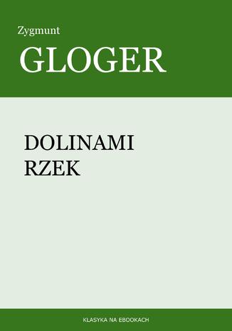 Dolinami rzek Zygmunt Gloger - okladka książki