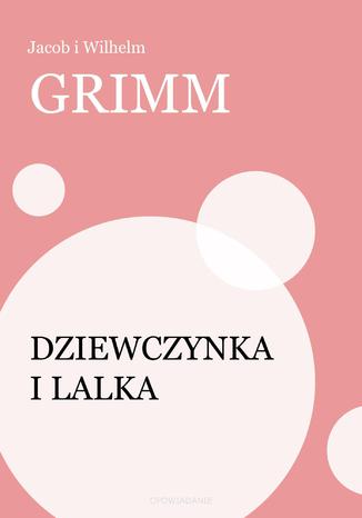 Dziewczynka i lalka Jacob i Wilhelm Grimm - okladka książki