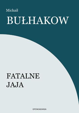 Fatalne jaja Michaił Bułhakow - okladka książki