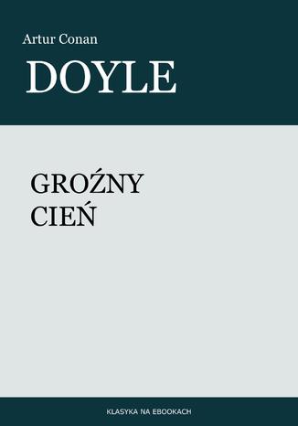 Groźny cień Artur Conan Doyle - okladka książki