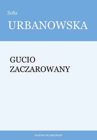 Gucio zaczarowany Zofia Urbanowska - okladka książki