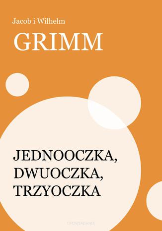 Jednooczka, Dwuoczka, Trzyoczka Jacob i Wilhelm Grimm - okladka książki