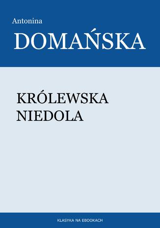 Królewska niedola Antonina Domańska - okladka książki