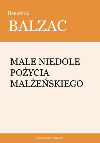 Małe niedole pożycia małżeńskiego Honor Balzac - okladka książki