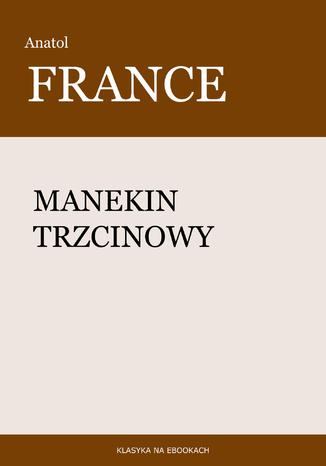 Manekin trzcinowy Anatol France - okladka książki