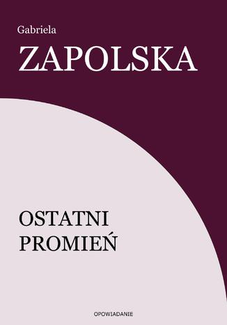 Ostatni promień Gabriela Zapolska - okladka książki