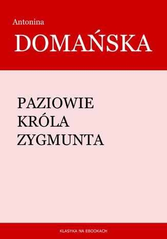 Paziowie króla Zygmunta Antonina Domańska - okladka książki