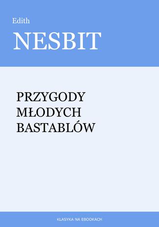 Przygody młodych Bastablów Edith Nesbit - okladka książki