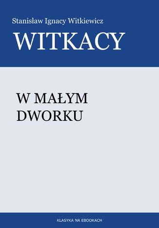 W małym dworku Stanisław Witkiewicz (Witkacy) - okladka książki