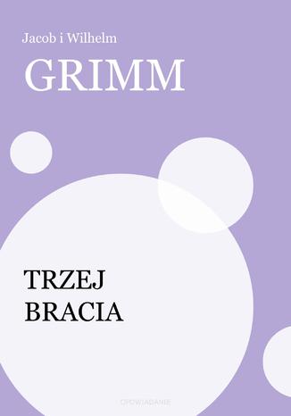 Trzej bracia Jacob i Wilhelm Grimm - okladka książki