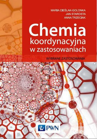 Chemia koordynacyjna w zastosowaniach. Wybrane zastosowania Anna Trzeciak, Maria Cieślak-Golonka, Jan Starosta - okladka książki