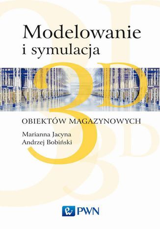 Modelowanie i symulacja 3D obiektów magazynowych Marianna Jacyna, Konrad Lewczuk, Andrzej Bobiński - okladka książki