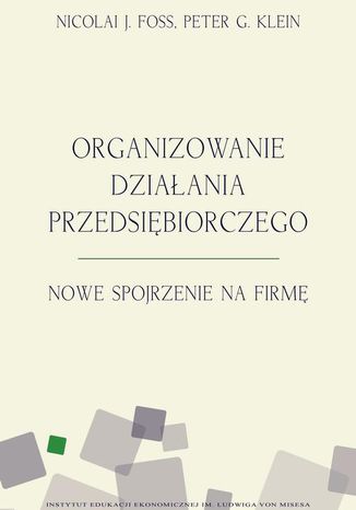 Organizowanie działania przedsiębiorczego Peter Klein, Nicolai J. Foss - okladka książki