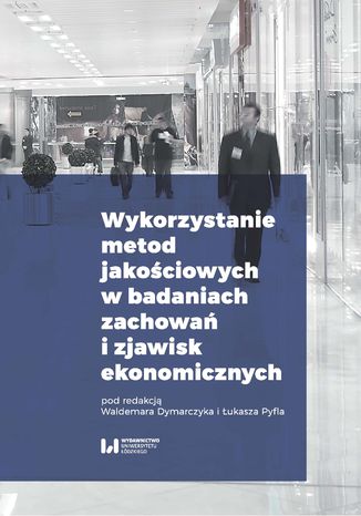 Wykorzystanie metod jakościowych w badaniach zachowań i zjawisk ekonomicznych Waldemar Dymarczyk, Łukasz Pyfel - okladka książki