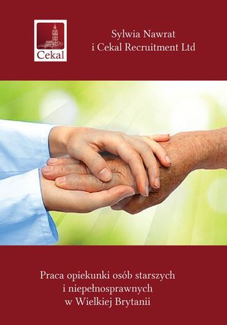 Praca opiekunki osób starszych i niepełnosprawnychw Wielkiej Brytanii Sylwia Nawrat, Cekal Recruitment Ltd - okladka książki