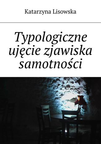 Typologiczne ujęcie zjawiska samotności Katarzyna Lisowska - okladka książki