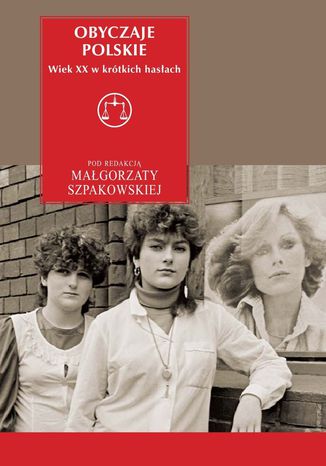 Obyczaje polskie Wiek XX w krótkich hasłach Małgorzata Szpakowska - okladka książki
