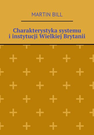 Charakterystyka systemu i instytucji Wielkiej Brytanii Martin Bill - okladka książki