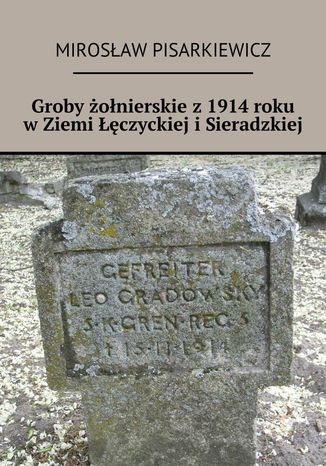 Groby żołnierskie z 1914 roku w Ziemi Łęczyckiej i Sieradzkiej Mirosław Pisarkiewicz - okladka książki