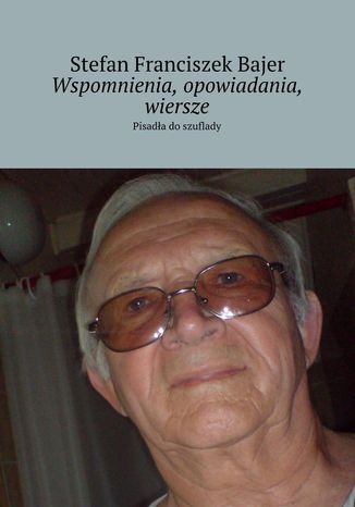 Wspomnienia, opowiadania, wiersze Stefan Bajer - okladka książki