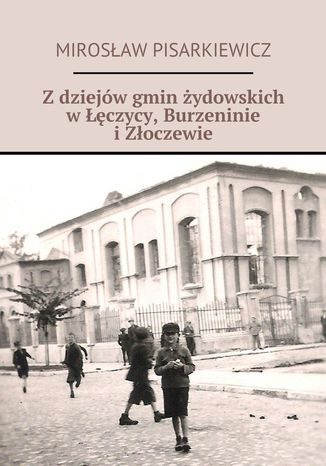 Z dziejów gmin żydowskich w Łęczycy, Burzennie i Złoczewie Pisarkiewicz Mirosław - okladka książki