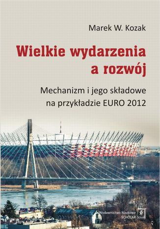 Wielkie wydarzenia a rozwój. Mechanizm i jego składowe na przykładzie EURO 2012 Marek W. Kozak - okladka książki