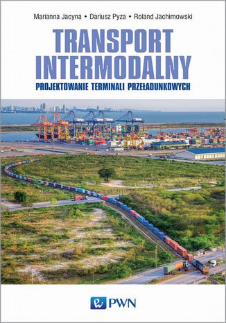 Transport intermodalny. Projektowanie terminali przeładunkowych Marianna Jacyna, Roland Jachimowski, Pyza Dariusz - okladka książki