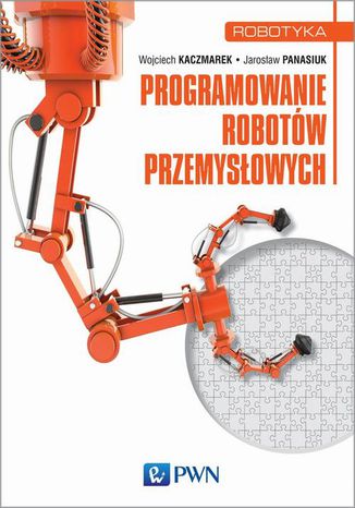 Programowanie robotów przemysłowych Jarosław Panasiuk, Wojciech Kaczmarek - okladka książki