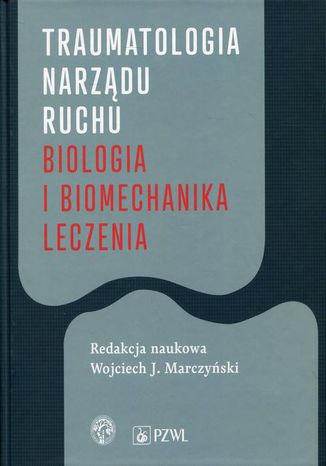 Traumatologia narządu ruchu. Biologia i biomechanika leczenia Wojciech Marczyński - okladka książki