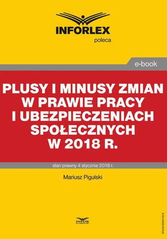 Plusy i minusy zmian w prawie pracy i ubezpieczeniach społecznych w 2018 r Mariusz Pigulski - okladka książki