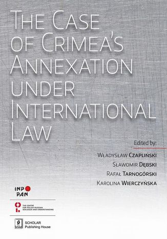 The Case of Crimeas Annexation Under International Law Władysław Czapliński, Sławomir Dębski, Karolina Wierczyńska, Rafał Tarnogórski - okladka książki