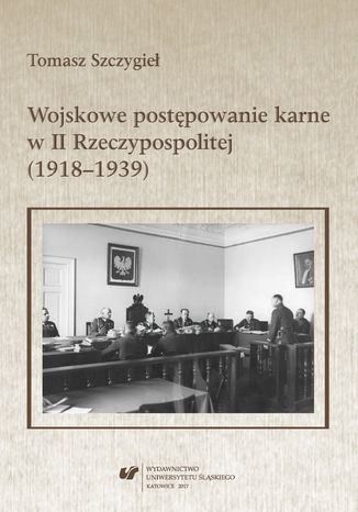 Wojskowe postępowanie karne w II Rzeczypospolitej (1918-1939) Tomasz Szczygieł - okladka książki