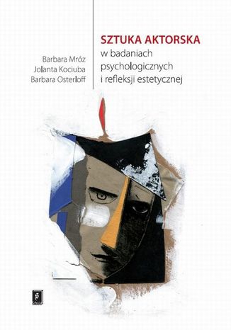 Sztuka aktorska w badaniach psychologicznych i refleksji estetycznej Barbara Mróz, Jolanta Kociuba, Barbara Osterloff - okladka książki