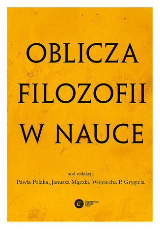 Oblicza filozofii w nauce Paweł Polak, Janusz Mączka, Wojciech P. Grygiel, Roman Duda, Roman Murawski, Bogdan Dembiński, Łukasz Mścisławski, Stanisław Krajewski, Leszek M. Sokołowski, Michał Eckstein, Elżbieta Kałuszyńska, Jan Woleński, Mieszko Tałasiewicz - okladka książki