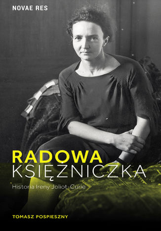 Radowa księżniczka. Historia Ireny Joliot-Curie Tomasz Pospieszny - okladka książki