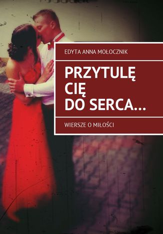 Przytulę Cię do serca Edyta Mołocznik - okladka książki