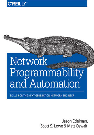 Network Programmability and Automation. Skills for the Next-Generation Network Engineer Jason Edelman, Scott S. Lowe, Matt Oswalt - okladka książki