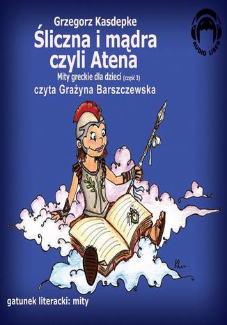 Śliczna i mądra czyli Atena. Mity greckie dla dzieci - część 3 Grzegorz Kasdepke - okladka książki