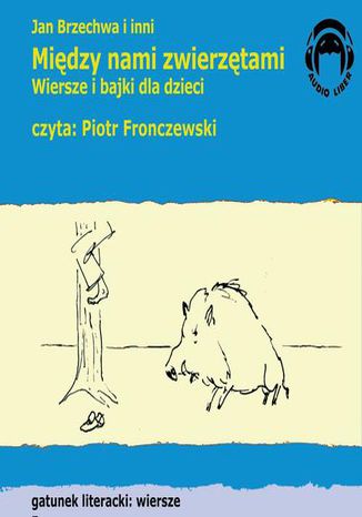 Między nami zwierzętami. Wiersze i bajki dla dzieci Ignacy Krasicki, Munro Leaf, Leonardo da Vinci, Jan Brzechwa - okladka książki